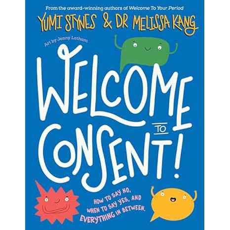 Welcome to Consent: How to say no, when to say yes and everything in between by Yumi Stynes/Melissa Kang